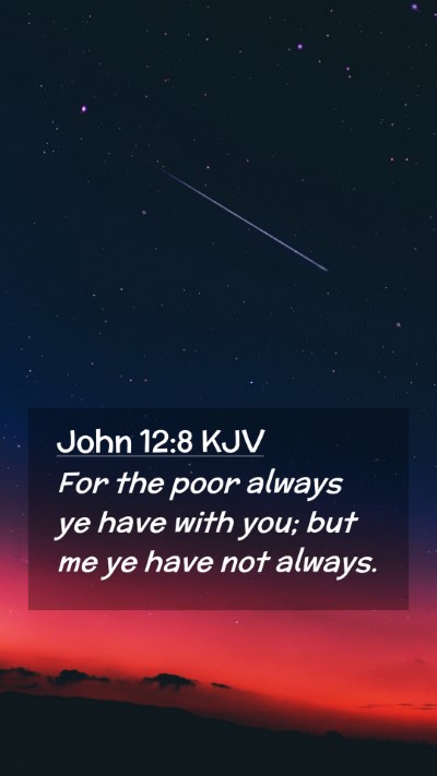 Picture 02 - John 12:8 KJV Mobile Phone Wallpaper - For the poor always ye have with you; but me ye - Mobile Bible Verse Wallpaper
