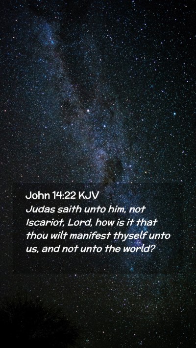 Picture 02 - John 14:22 KJV Mobile Phone Wallpaper - Judas saith unto him, not Iscariot, Lord, how is - Mobile Bible Verse Wallpaper
