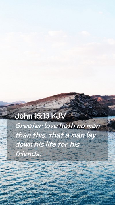 Picture 02 - John 15:13 KJV Mobile Phone Wallpaper - Greater love hath no man than this, that a man - Mobile Bible Verse Wallpaper