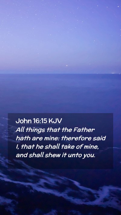 Picture 02 - John 16:15 KJV Mobile Phone Wallpaper - All things that the Father hath are mine: - Mobile Bible Verse Wallpaper
