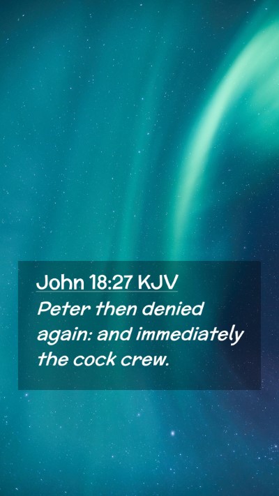 Picture 02 - John 18:27 KJV Mobile Phone Wallpaper - Peter then denied again: and immediately the cock - Mobile Bible Verse Wallpaper