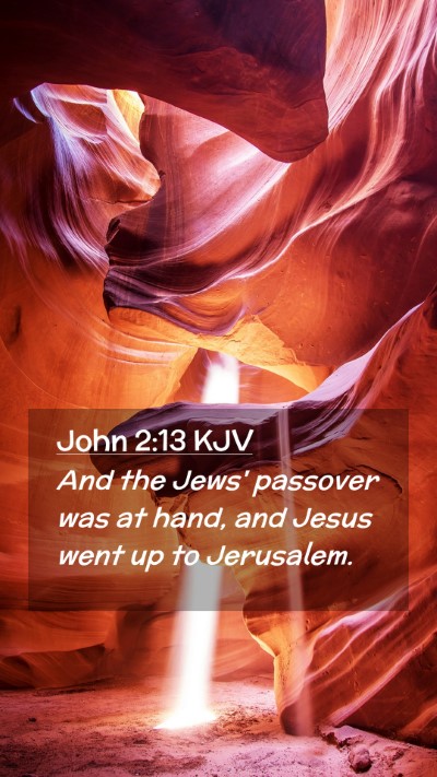 Picture 02 - John 2:13 KJV Mobile Phone Wallpaper - And the Jews' passover was at hand, and Jesus - Mobile Bible Verse Wallpaper