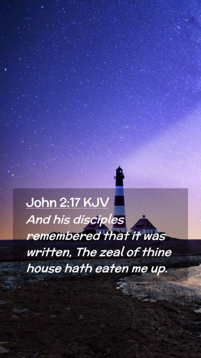 Picture 02 - John 2:17 KJV Mobile Phone Wallpaper - And his disciples remembered that it was written, - Mobile Bible Verse Wallpaper