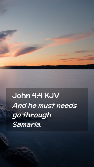 Picture 02 - John 4:4 KJV Mobile Phone Wallpaper - And he must needs go through - Mobile Bible Verse Wallpaper