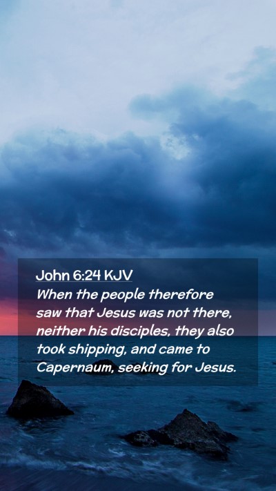 Picture 02 - John 6:24 KJV Mobile Phone Wallpaper - When the people therefore saw that Jesus was not - Mobile Bible Verse Wallpaper