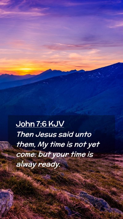 Picture 02 - John 7:6 KJV Mobile Phone Wallpaper - Then Jesus said unto them, My time is not yet - Mobile Bible Verse Wallpaper