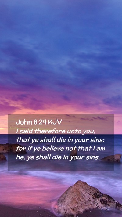Picture 02 - John 8:24 KJV Mobile Phone Wallpaper - I said therefore unto you, that ye shall die in - Mobile Bible Verse Wallpaper