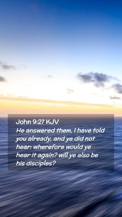 Picture 02 - John 9:27 KJV Mobile Phone Wallpaper - He answered them, I have told you already, and ye - Mobile Bible Verse Wallpaper