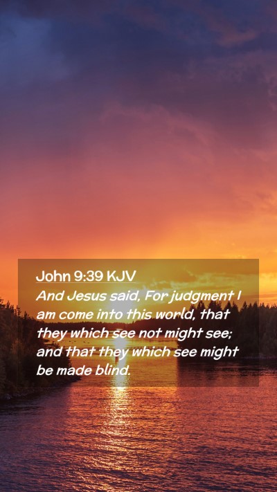 Picture 02 - John 9:39 KJV Mobile Phone Wallpaper - And Jesus said, For judgment I am come into this - Mobile Bible Verse Wallpaper
