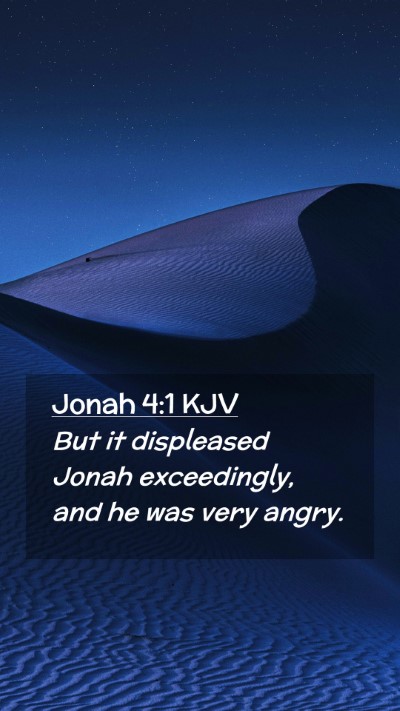 Picture 02 - Jonah 4:1 KJV Mobile Phone Wallpaper - But it displeased Jonah exceedingly, and he was - Mobile Bible Verse Wallpaper