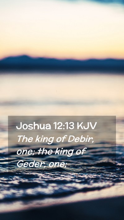 Picture 02 - Joshua 12:13 KJV Mobile Phone Wallpaper - The king of Debir, one; the king of Geder, - Mobile Bible Verse Wallpaper