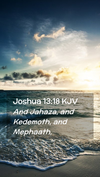 Picture 02 - Joshua 13:18 KJV Mobile Phone Wallpaper - And Jahaza, and Kedemoth, and - Mobile Bible Verse Wallpaper