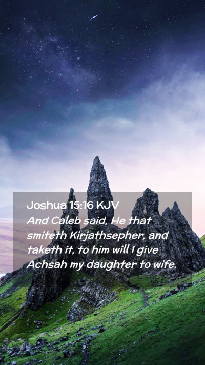 Picture 02 - Joshua 15:16 KJV Mobile Phone Wallpaper - And Caleb said, He that smiteth Kirjathsepher, - Mobile Bible Verse Wallpaper