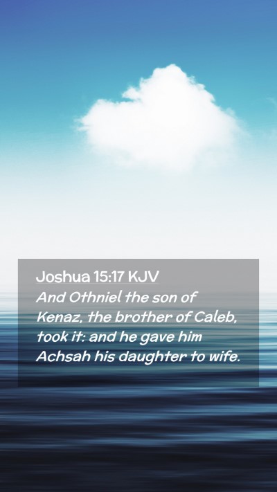 Picture 02 - Joshua 15:17 KJV Mobile Phone Wallpaper - And Othniel the son of Kenaz, the brother of - Mobile Bible Verse Wallpaper