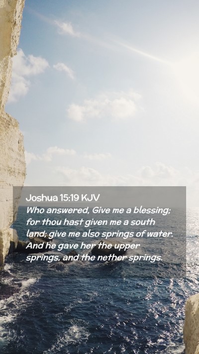 Picture 02 - Joshua 15:19 KJV Mobile Phone Wallpaper - Who answered, Give me a blessing; for thou hast - Mobile Bible Verse Wallpaper
