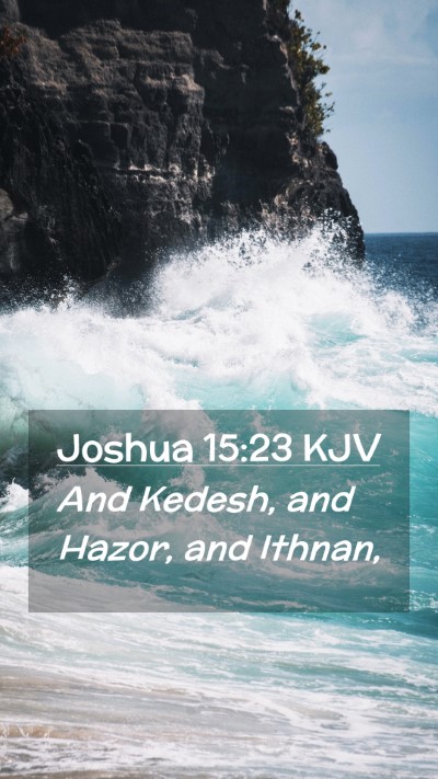 Picture 02 - Joshua 15:23 KJV Mobile Phone Wallpaper - And Kedesh, and Hazor, and - Mobile Bible Verse Wallpaper