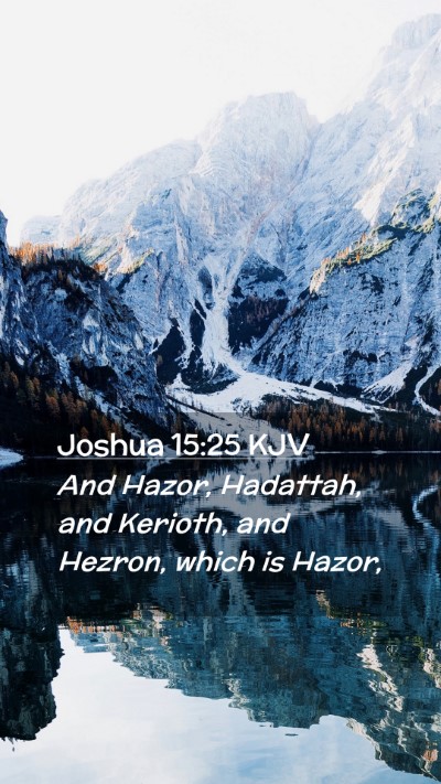 Picture 02 - Joshua 15:25 KJV Mobile Phone Wallpaper - And Hazor, Hadattah, and Kerioth, and Hezron, - Mobile Bible Verse Wallpaper