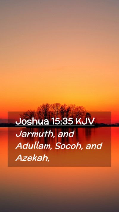 Picture 02 - Joshua 15:35 KJV Mobile Phone Wallpaper - Jarmuth, and Adullam, Socoh, and - Mobile Bible Verse Wallpaper