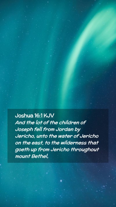 Picture 02 - Joshua 16:1 KJV Mobile Phone Wallpaper - And the lot of the children of Joseph fell from - Mobile Bible Verse Wallpaper