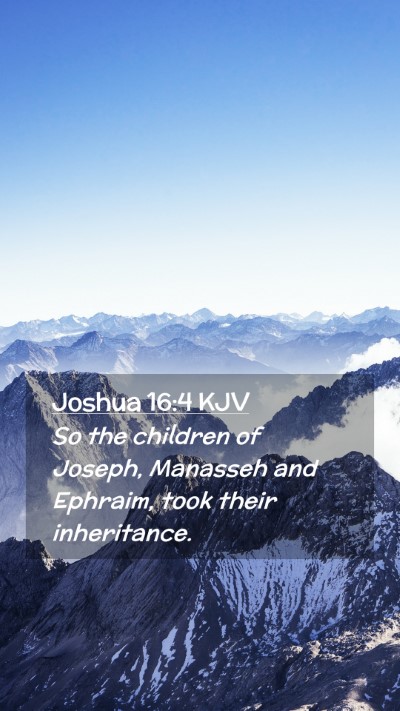 Picture 02 - Joshua 16:4 KJV Mobile Phone Wallpaper - So the children of Joseph, Manasseh and Ephraim, - Mobile Bible Verse Wallpaper