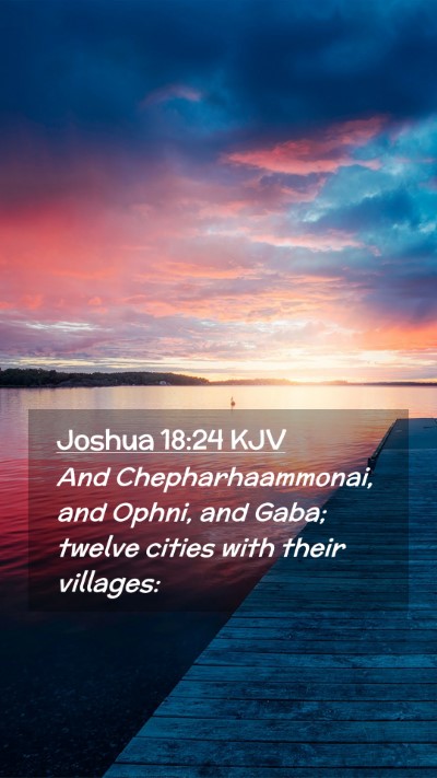 Picture 02 - Joshua 18:24 KJV Mobile Phone Wallpaper - And Chepharhaammonai, and Ophni, and Gaba; twelve - Mobile Bible Verse Wallpaper