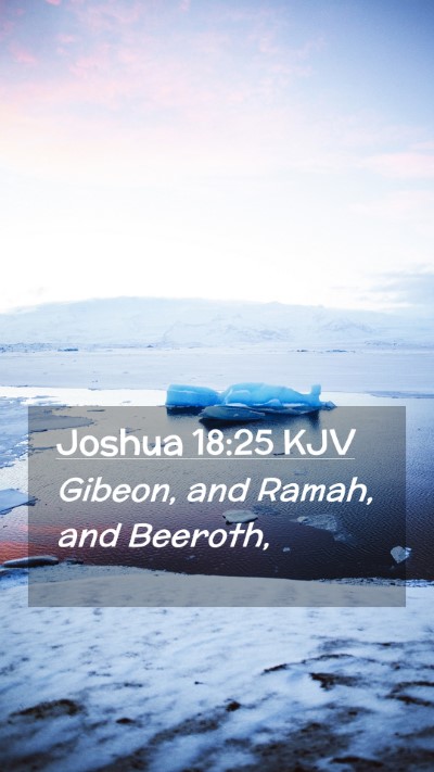 Picture 02 - Joshua 18:25 KJV Mobile Phone Wallpaper - Gibeon, and Ramah, and - Mobile Bible Verse Wallpaper