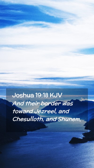 Picture 02 - Joshua 19:18 KJV Mobile Phone Wallpaper - And their border was toward Jezreel, and - Mobile Bible Verse Wallpaper