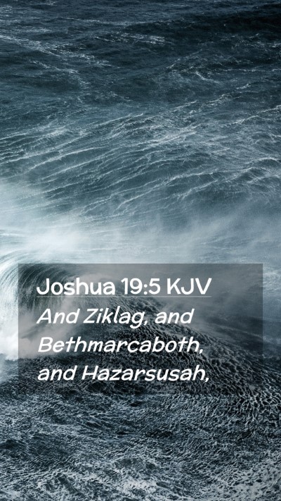 Picture 02 - Joshua 19:5 KJV Mobile Phone Wallpaper - And Ziklag, and Bethmarcaboth, and - Mobile Bible Verse Wallpaper