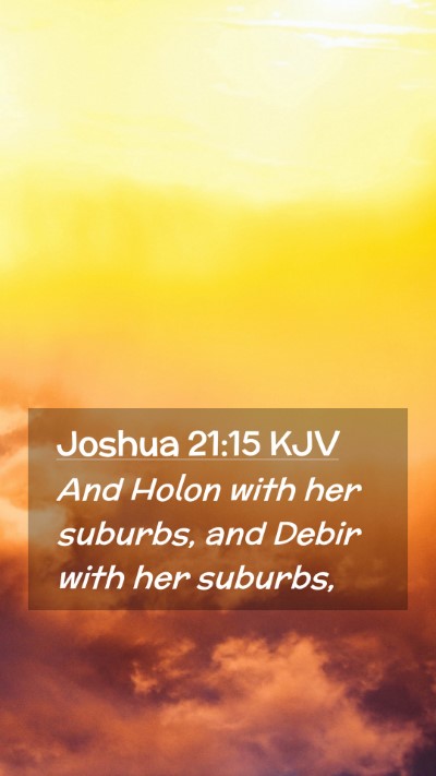 Picture 02 - Joshua 21:15 KJV Mobile Phone Wallpaper - And Holon with her suburbs, and Debir with her - Mobile Bible Verse Wallpaper