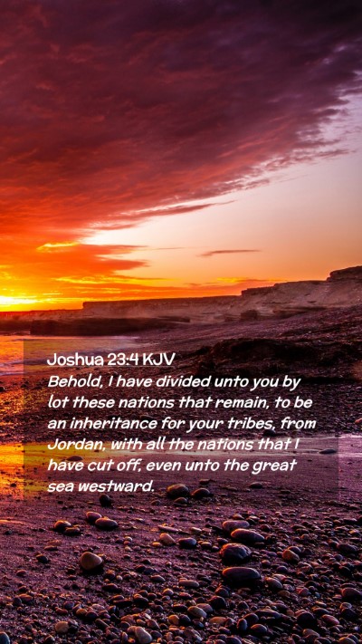 Picture 02 - Joshua 23:4 KJV Mobile Phone Wallpaper - Behold, I have divided unto you by lot these - Mobile Bible Verse Wallpaper