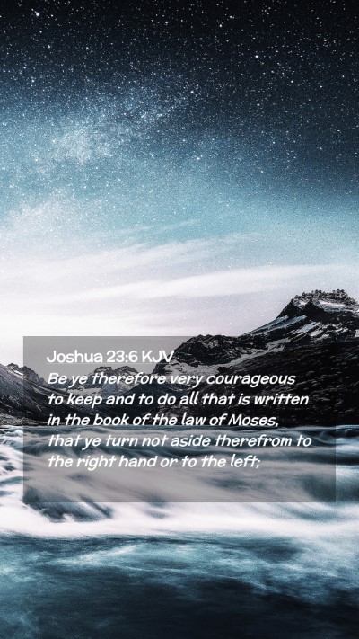 Picture 02 - Joshua 23:6 KJV Mobile Phone Wallpaper - Be ye therefore very courageous to keep and to do - Mobile Bible Verse Wallpaper