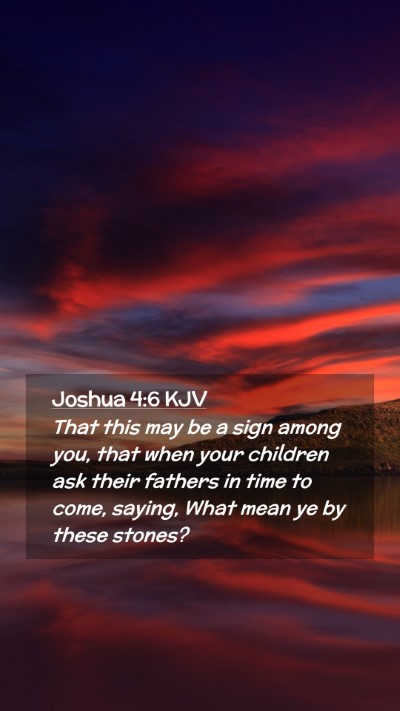 Picture 02 - Joshua 4:6 KJV Mobile Phone Wallpaper - That this may be a sign among you, that when your - Mobile Bible Verse Wallpaper