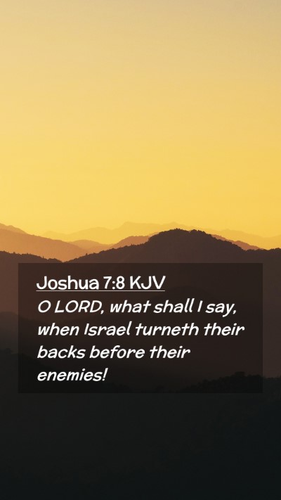 Picture 02 - Joshua 7:8 KJV Mobile Phone Wallpaper - O LORD, what shall I say, when Israel turneth - Mobile Bible Verse Wallpaper