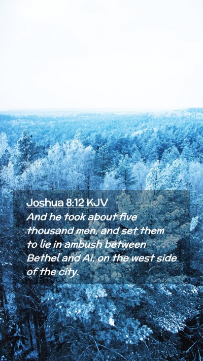 Picture 02 - Joshua 8:12 KJV Mobile Phone Wallpaper - And he took about five thousand men, and set them - Mobile Bible Verse Wallpaper