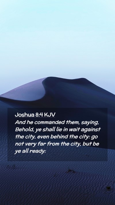 Picture 02 - Joshua 8:4 KJV Mobile Phone Wallpaper - And he commanded them, saying, Behold, ye shall - Mobile Bible Verse Wallpaper