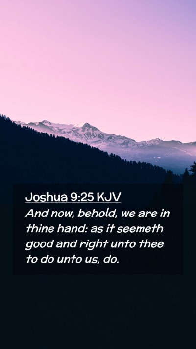 Picture 02 - Joshua 9:25 KJV Mobile Phone Wallpaper - And now, behold, we are in thine hand: as it - Mobile Bible Verse Wallpaper