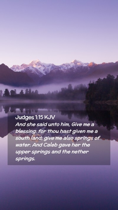 Picture 02 - Judges 1:15 KJV Mobile Phone Wallpaper - And she said unto him, Give me a blessing: for - Mobile Bible Verse Wallpaper