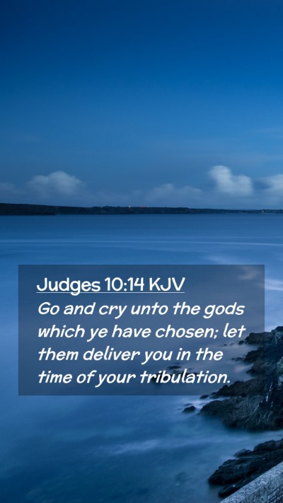 Picture 02 - Judges 10:14 KJV Mobile Phone Wallpaper - Go and cry unto the gods which ye have chosen; - Mobile Bible Verse Wallpaper