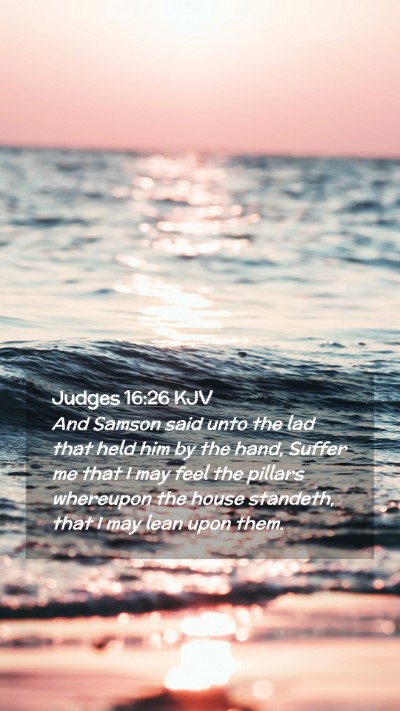 Picture 02 - Judges 16:26 KJV Mobile Phone Wallpaper - And Samson said unto the lad that held him by the - Mobile Bible Verse Wallpaper