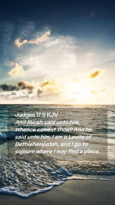Picture 02 - Judges 17:9 KJV Mobile Phone Wallpaper - And Micah said unto him, Whence comest thou? And - Mobile Bible Verse Wallpaper