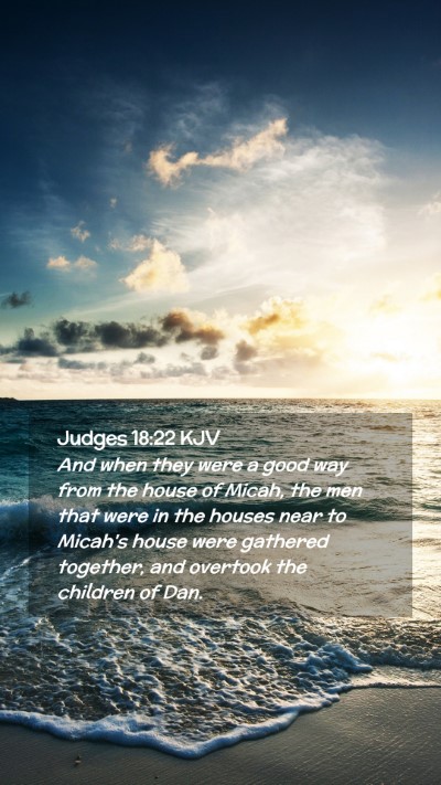Picture 02 - Judges 18:22 KJV Mobile Phone Wallpaper - And when they were a good way from the house of - Mobile Bible Verse Wallpaper