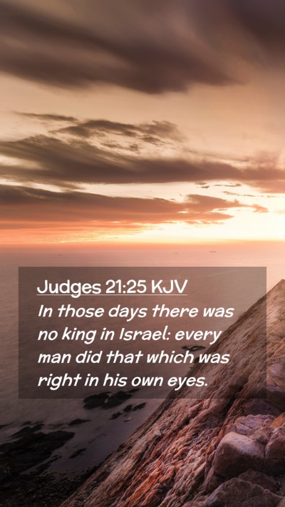 Picture 02 - Judges 21:25 KJV Mobile Phone Wallpaper - In those days there was no king in Israel: every - Mobile Bible Verse Wallpaper