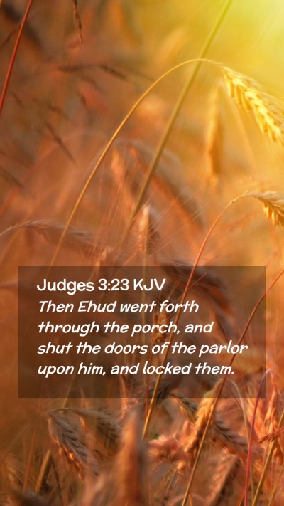 Picture 02 - Judges 3:23 KJV Mobile Phone Wallpaper - Then Ehud went forth through the porch, and shut - Mobile Bible Verse Wallpaper