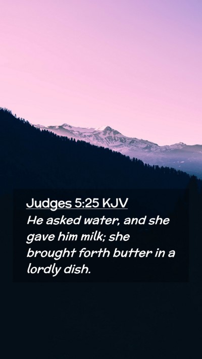 Picture 02 - Judges 5:25 KJV Mobile Phone Wallpaper - He asked water, and she gave him milk; she - Mobile Bible Verse Wallpaper