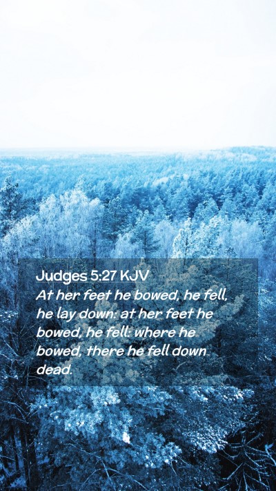 Picture 02 - Judges 5:27 KJV Mobile Phone Wallpaper - At her feet he bowed, he fell, he lay down: at - Mobile Bible Verse Wallpaper