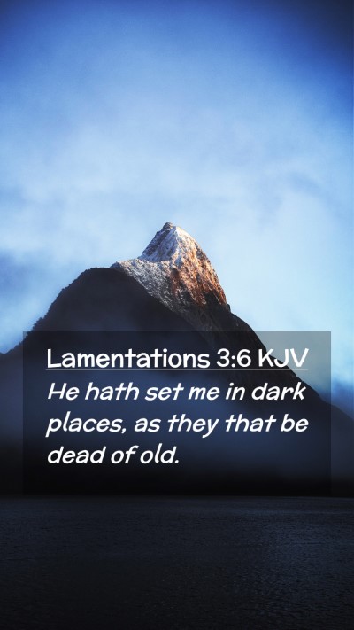 Picture 02 - Lamentations 3:6 KJV Mobile Phone Wallpaper - He hath set me in dark places, as they that be - Mobile Bible Verse Wallpaper