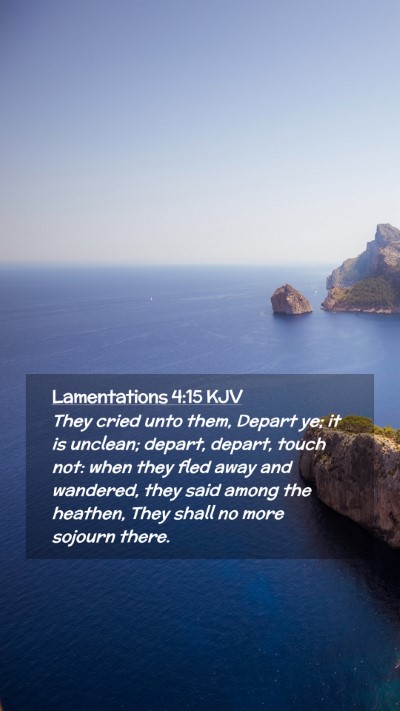 Picture 02 - Lamentations 4:15 KJV Mobile Phone Wallpaper - They cried unto them, Depart ye; it is unclean; - Mobile Bible Verse Wallpaper