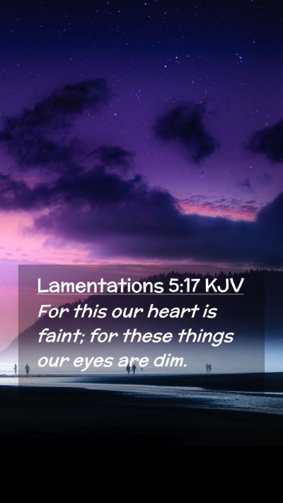Picture 02 - Lamentations 5:17 KJV Mobile Phone Wallpaper - For this our heart is faint; for these things our - Mobile Bible Verse Wallpaper