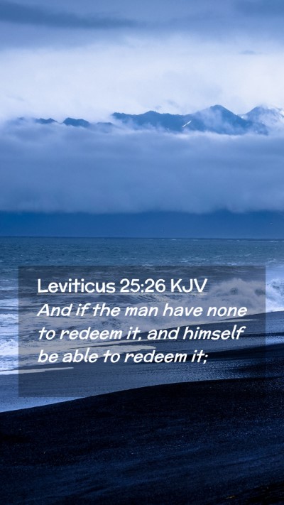 Picture 02 - Leviticus 25:26 KJV Mobile Phone Wallpaper - And if the man have none to redeem it, and - Mobile Bible Verse Wallpaper