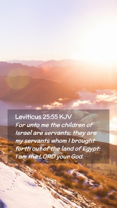 Picture 02 - Leviticus 25:55 KJV Mobile Phone Wallpaper - For unto me the children of Israel are servants; - Mobile Bible Verse Wallpaper